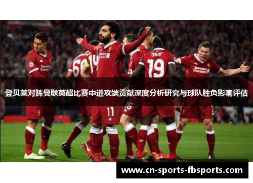 登贝莱对阵曼联英超比赛中进攻端贡献深度分析研究与球队胜负影响评估 登贝莱对阵曼联英超比赛中进攻端贡献深度分析研究与球队胜负影响评估